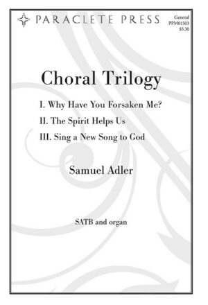 Choral TrilogyI. Why Have You Forsaken Me?II. The Spirit Helps USIII. Sing a New Song to God