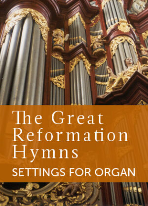 The Great Reformation Hymns: Settings for Organ