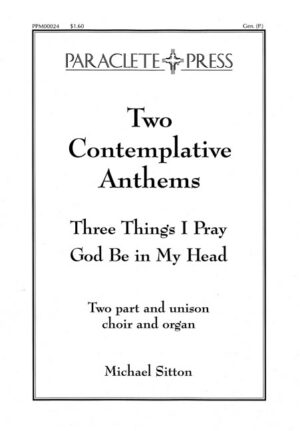 Two Contemplative Anthems<br>I. God Be in My Head<br>II. Three Things I Pray
